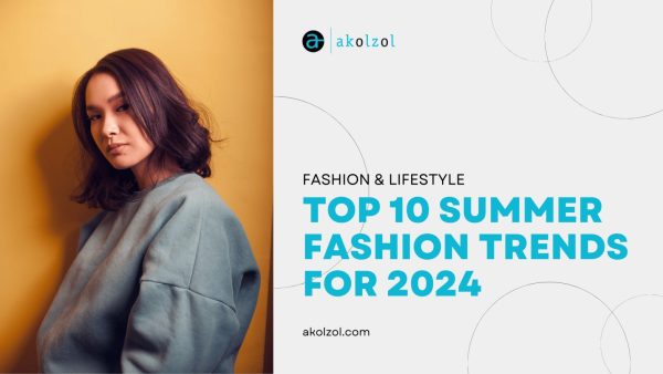 Top 10 Summer Fashion Trends for 2024